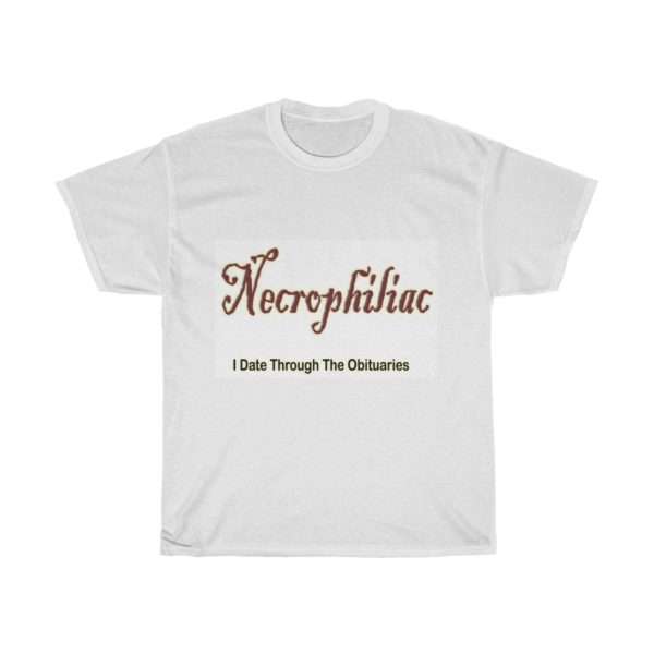 Unisex Heavy Cotton T-shirt - Necrophiliac I date through the obituaries