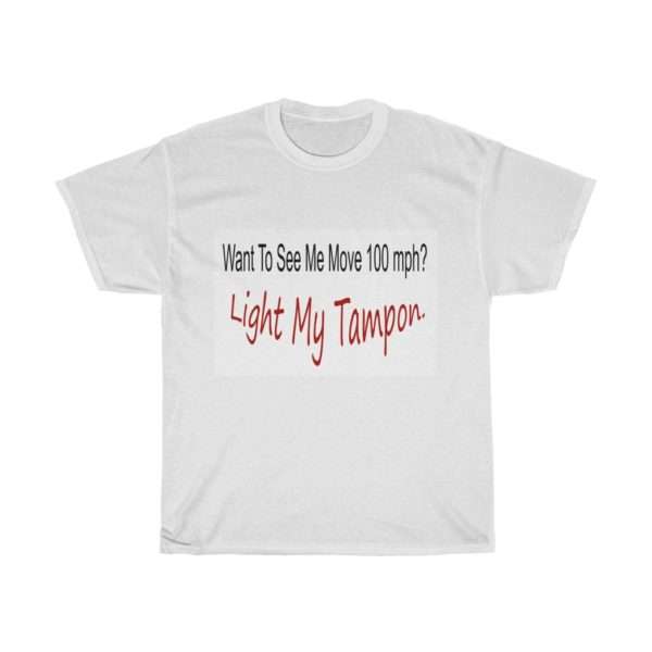 Unisex Heavy Cotton T-shirt - Want to See Me Move 100 mph? Light My Tampon