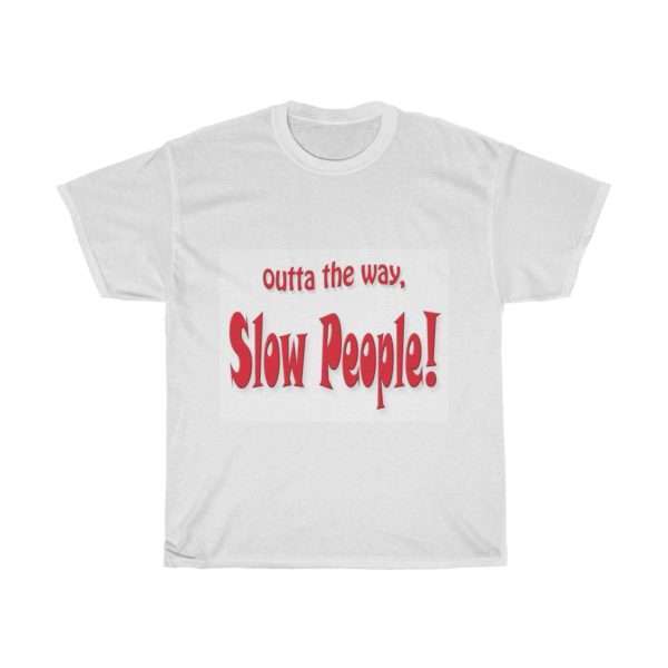 Funny Unisex Heavy Cotton T-shirt - Outta the Way, Slow People