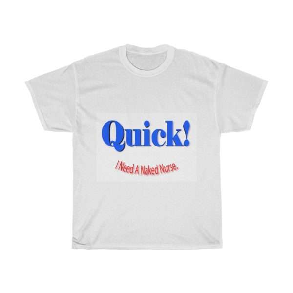 Unisex Heavy Cotton T-shirt - Quick! I Need A Naked Nurse