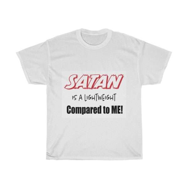 Funny Unisex Heavy Cotton T-shirt - Satan Is A Lightweight Compared to Me!