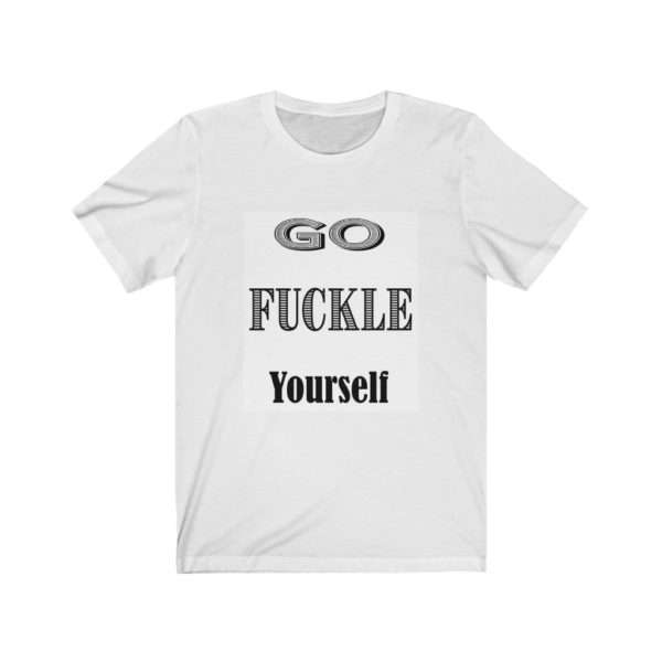 Funny Unisex Jersey Short Sleeve T-shirt - Go Fuckle Yourself