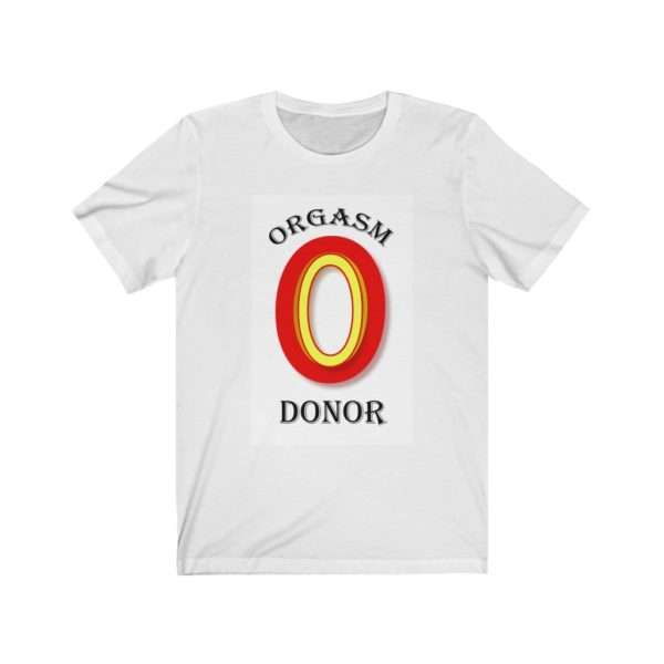 Orgasm Donor Funny Unisex Jersey Short Sleeve T-shirt