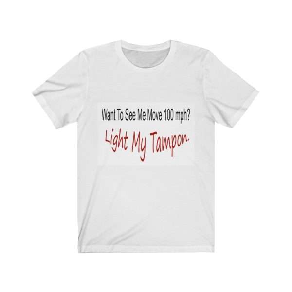 Unisex Jersey Short Sleeve T-shirt - Want to See Me Move 100 mph? Light My Tampon