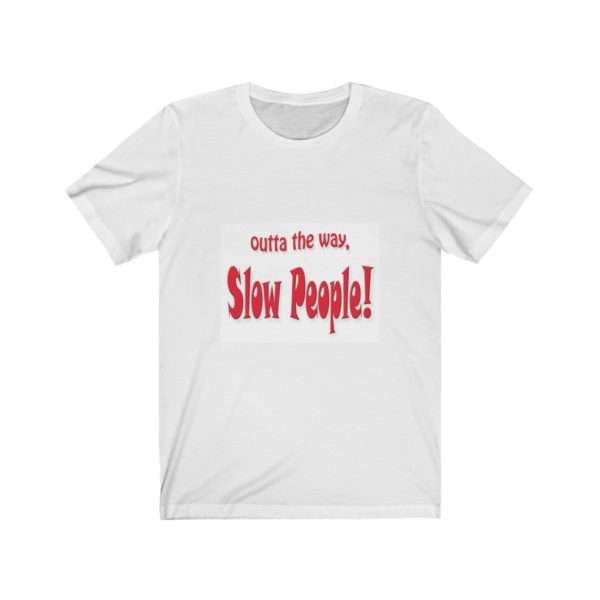 Humorous Unisex Jersey Short Sleeve T-shirt - Outta the Way, Slow People