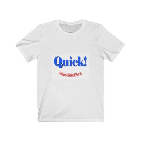 Unisex Jersey Short Sleeve T-shirt - Quick! I Need A Naked Nurse