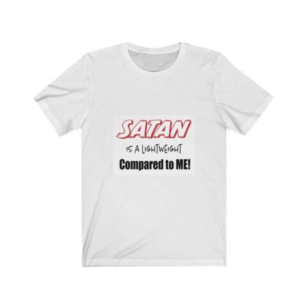 Funny Unisex Jersey Short Sleeve T-shirt - Satan Is A Lightweight Compared to Me!