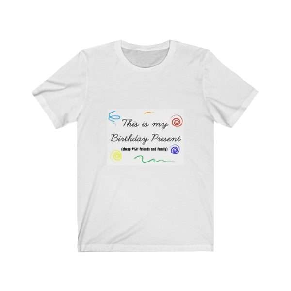 Funny Unisex Jersey Short Sleeve T-shirt - This Is My Birthday Present