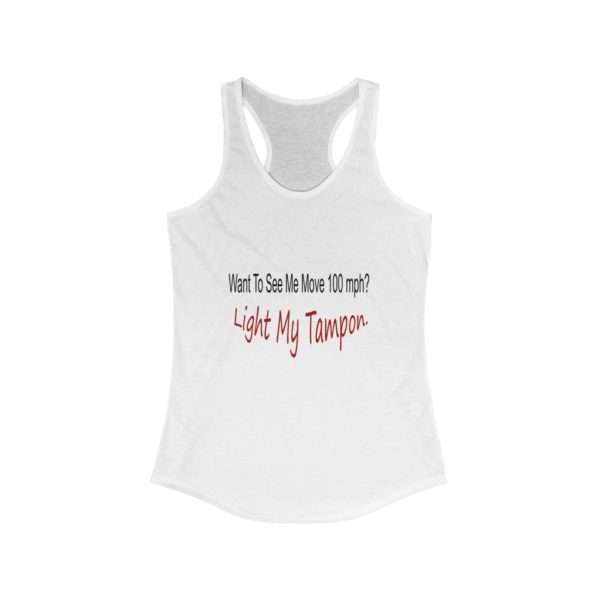 Women's Ideal Racerback Tank - Want to See Me Move 100 mph? Light My Tampon