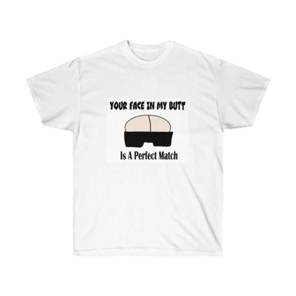 Your Face in My Butt Is a Perfect Match Unisex Ultra Cotton Tee