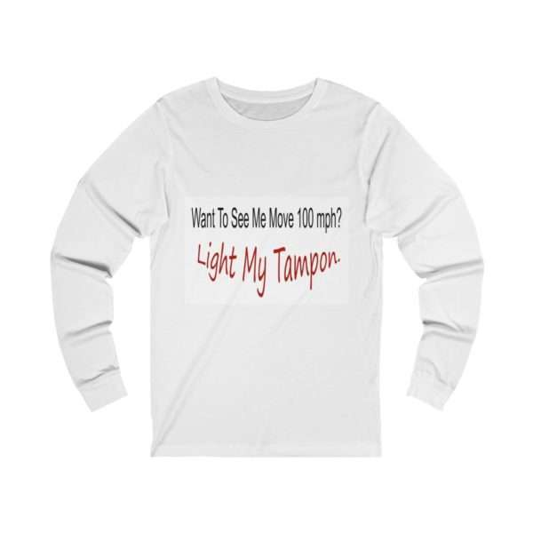 Unisex Jersey Long Sleeve T-shirt - Want to See Me Move 100 mph? Light My Tampon