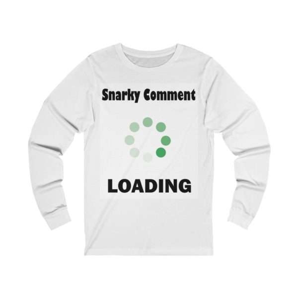 Funny Unisex Jersey Long Sleeve T-Shirt - Snarky Comment Loading