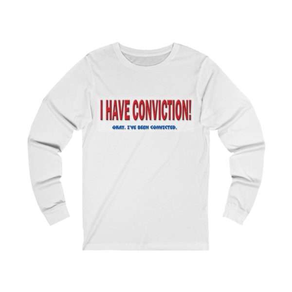 I Have Conviction! Okay, I've Been Convicted. Unisex Jersey Long Sleeve Tee