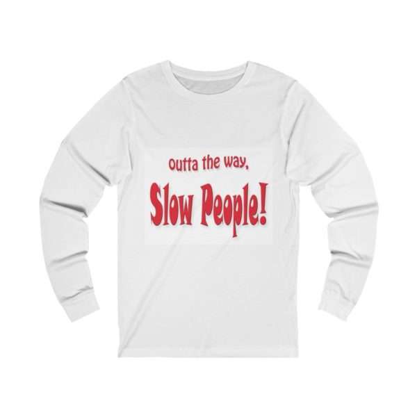 Funny Unisex Jersey Long Sleeve T-shirt - Outta the Way, Slow People