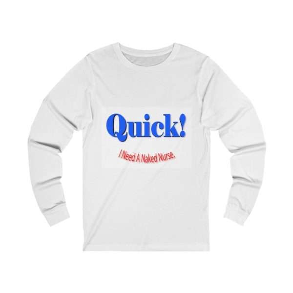 Unisex Jersey Long Sleeve T-shirt - Quick! I Need A Naked Nurse