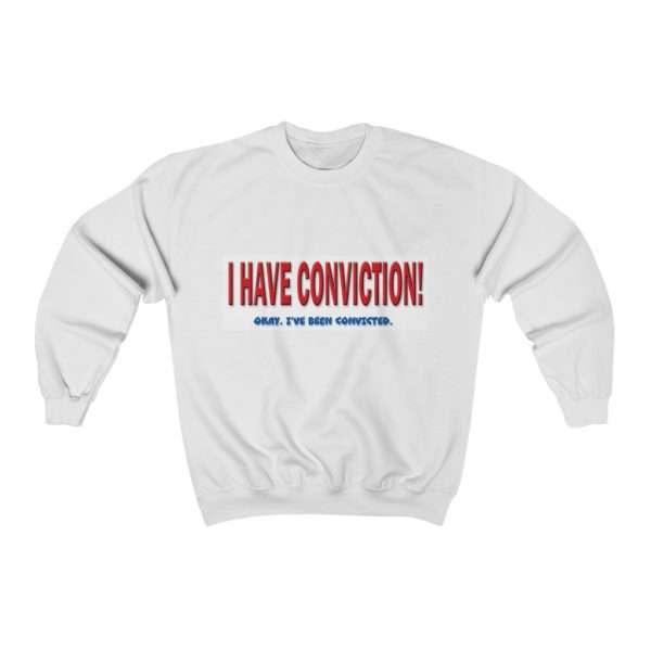 I Have Conviction! Okay, I've Been Convicted. Unisex Heavy Blend™ Crewneck Sweatshirt