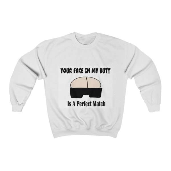 Your Face in My Butt Is a Perfect Match Unisex Heavy Blend™ Crewneck Sweatshirt