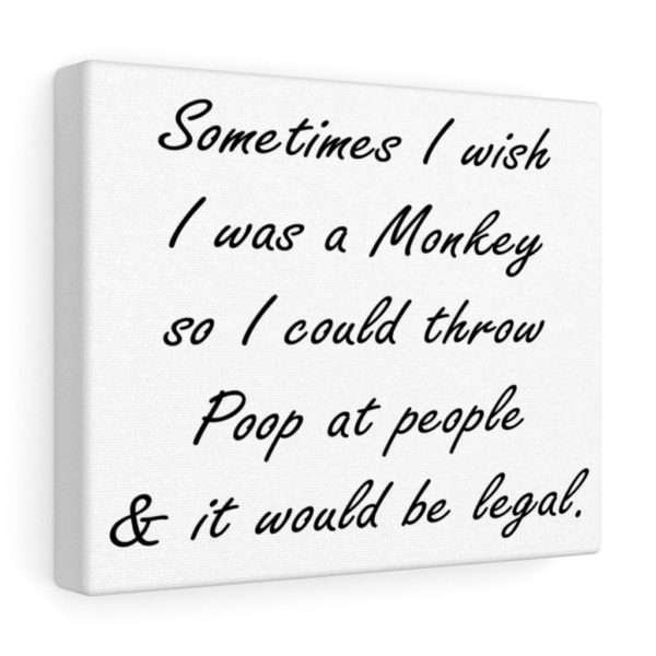 Sometimes I wish I was a monkey so I could throw poop at people & it would be legal Canvas Gallery Wraps