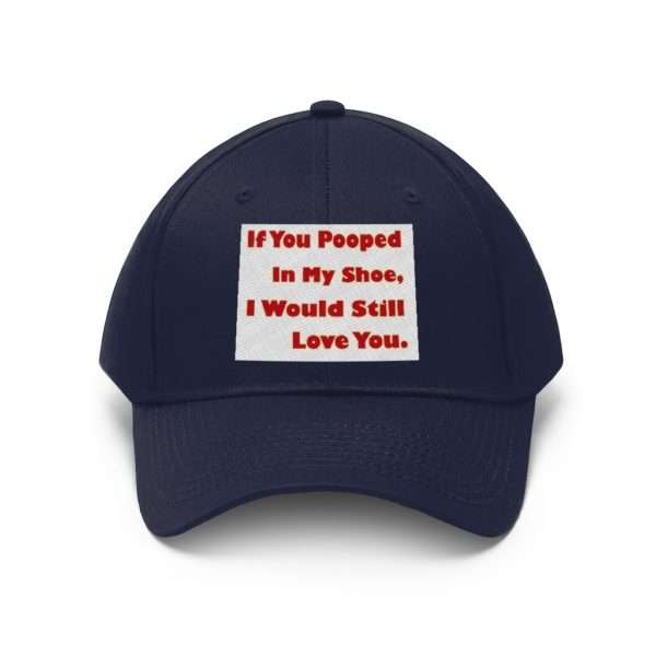 Humorous Unisex Twill Hat - If You Pooped In My Shoe I Would Still Love You - Image 5