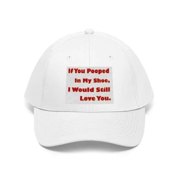 Humorous Unisex Twill Hat - If You Pooped In My Shoe I Would Still Love You