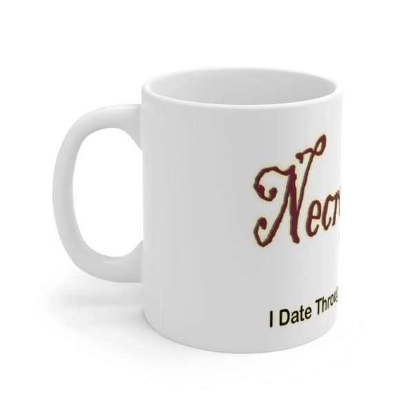 Ceramic Mug 11oz - Necrophiliac I date through the obituaries - Image 3