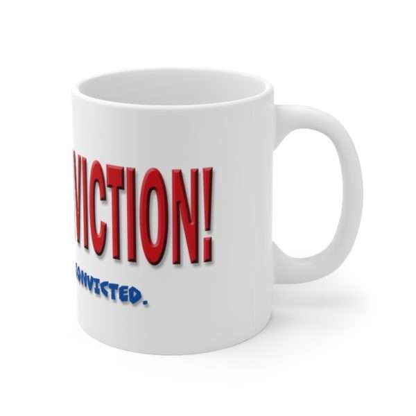 I Have Conviction! Okay, I've Been Convicted. Ceramic Mug 11oz - Image 4