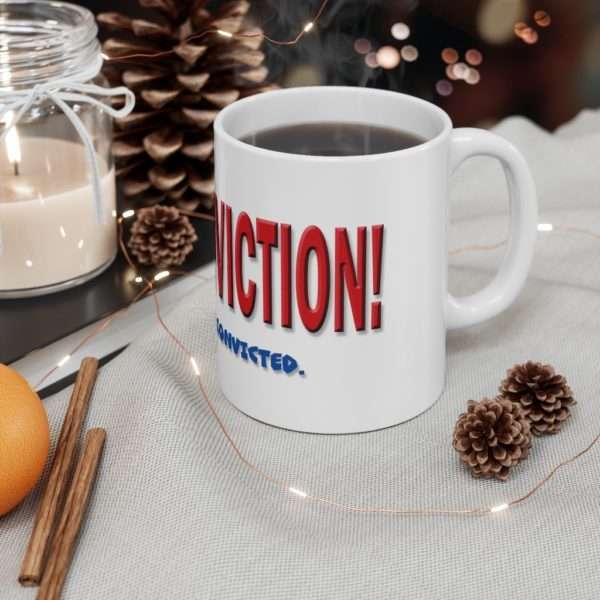 I Have Conviction! Okay, I've Been Convicted. Ceramic Mug 11oz - Image 5