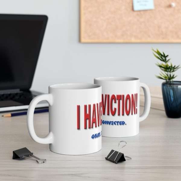 I Have Conviction! Okay, I've Been Convicted. Ceramic Mug 11oz - Image 6