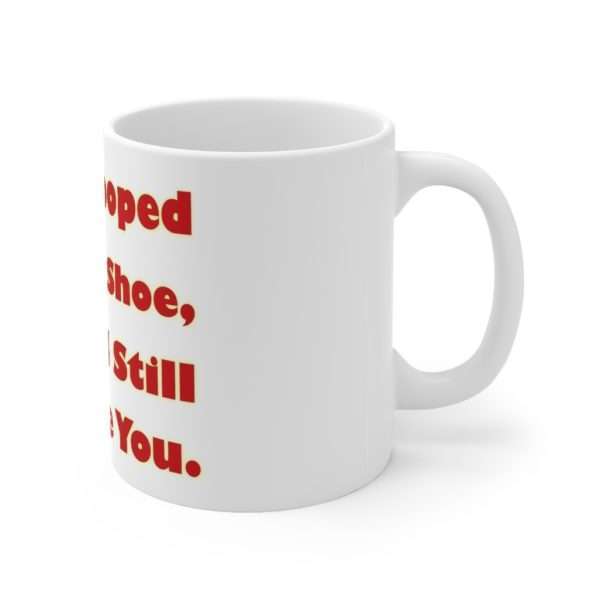 Humorous Coffee Mug 11 oz - If You Pooped In My Shoe I Would Still Love You - Image 3