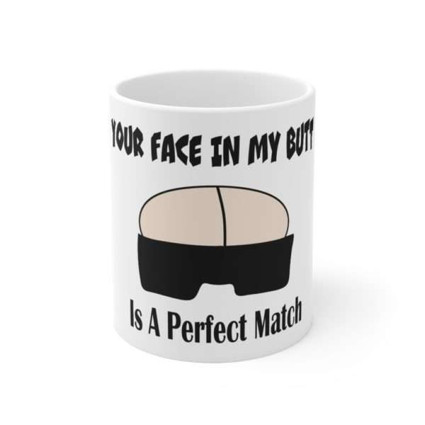 Your Face in My Butt Is a Perfect Match Ceramic Mug 11oz