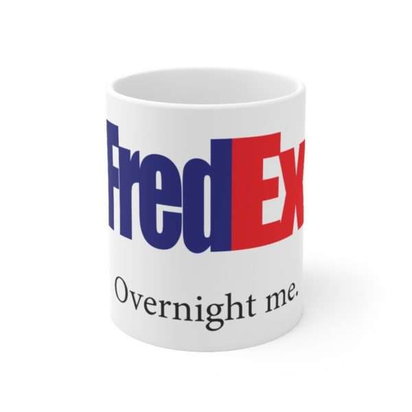 Funny Coffee Mug 11 oz - FredEx Overnight Me