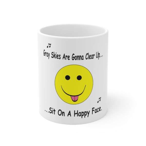 Funny Coffee Mug 11 oz - Gray Skies Are Gonna Clear Up Sit On a Happy Face