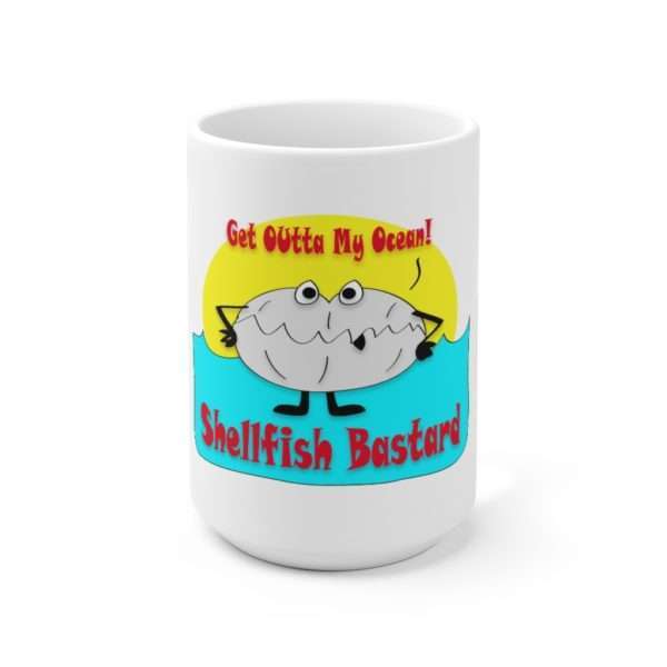 Ceramic Coffee Mug 15oz - Get Outta My Ocean Shellfish Bastard