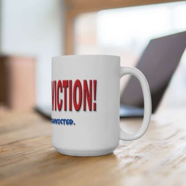 I Have Conviction! Okay, I've Been Convicted. Ceramic Mug 15oz