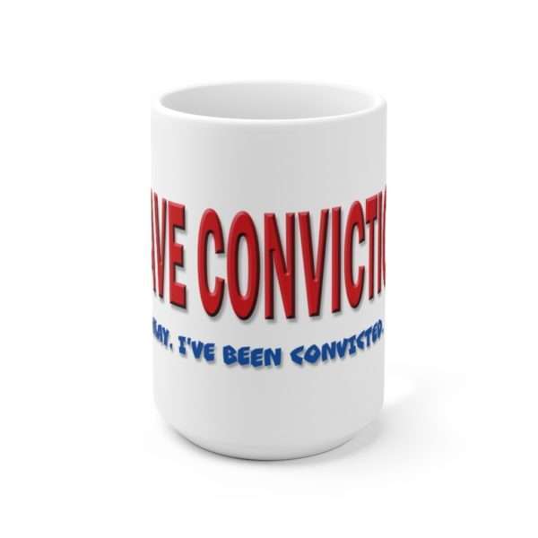 I Have Conviction! Okay, I've Been Convicted. Ceramic Mug 15oz - Image 2