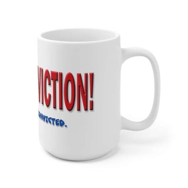 I Have Conviction! Okay, I've Been Convicted. Ceramic Mug 15oz - Image 4