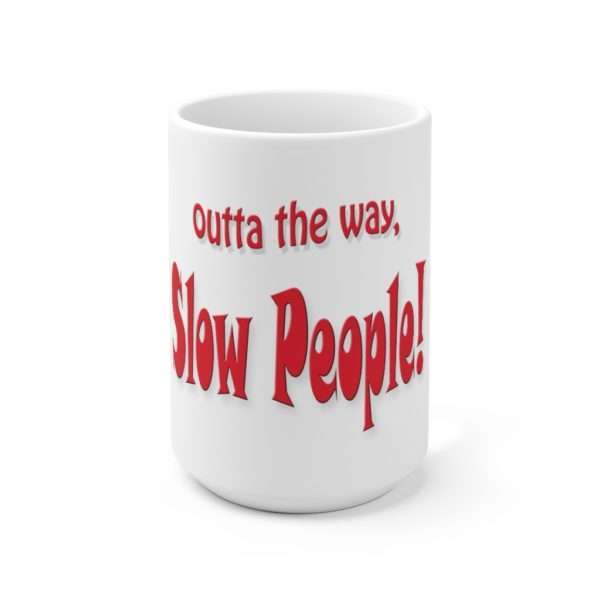 Funny Ceramic Coffee Mug 15oz - Outta the Way, Slow People