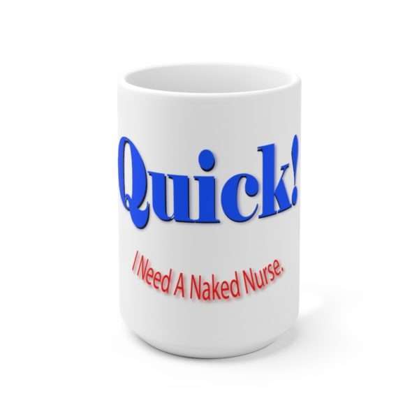 Ceramic Coffee Mug 15oz - Quick! I Need A Naked Nurse