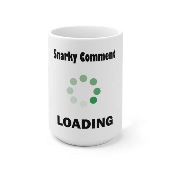 Funny Premium Coffee Mug 15 oz - Snarky Comment Loading