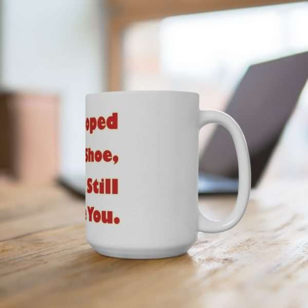 Humorous Premium Coffee Mug 15 oz - If You Pooped In My Shoe I Would Still Love You - Image 4