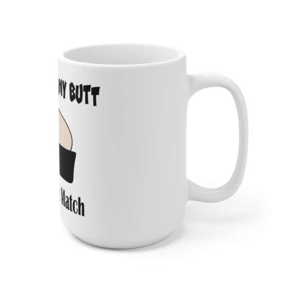 Your Face in My Butt Is a Perfect Match Ceramic Mug 15oz - Image 3