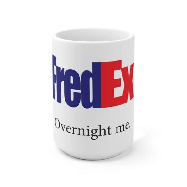 Funny Premium Coffee Mug 15 oz - FredEx Overnight Me