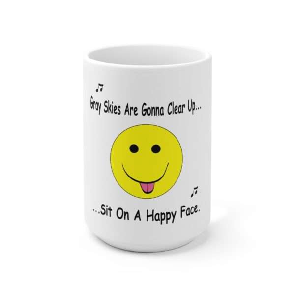 Funny Premium Coffee Mug 15 oz - Gray Skies Are Gonna Clear Up Sit On a Happy Face