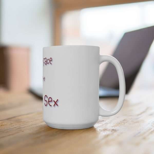 Funny Ceramic Coffee Mug 15oz - Make That Face Like You're Having Sex - Image 4