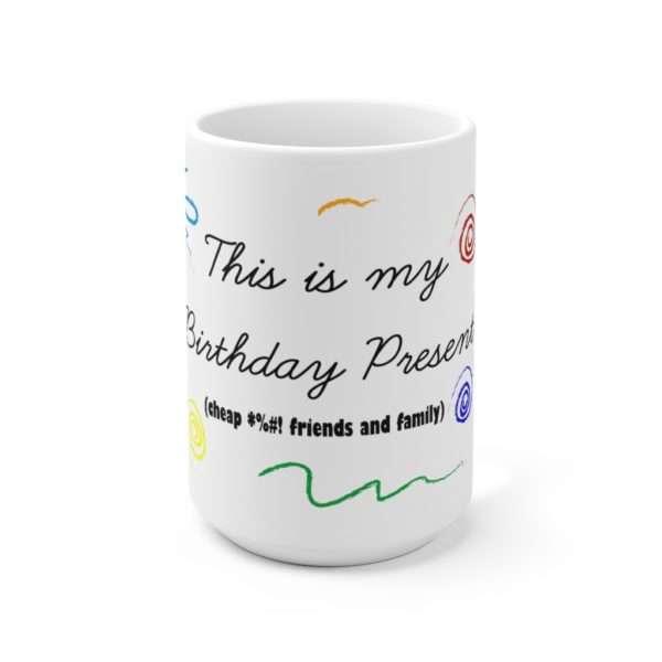 Funny Premium Coffee Mug 15 oz - This Is My Birthday Present