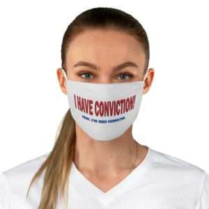 I Have Conviction! Okay, I've Been Convicted. Fabric Face Mask