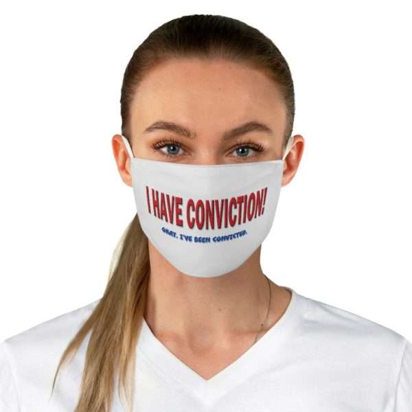 I Have Conviction! Okay, I've Been Convicted. Fabric Face Mask