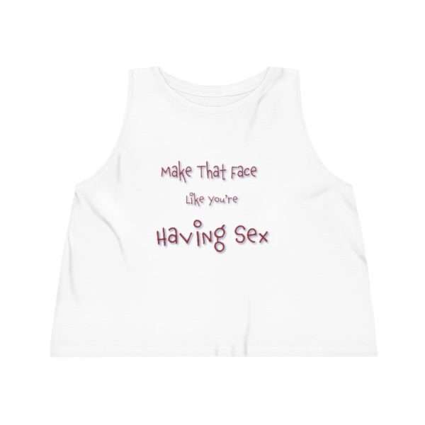 Women's Dancer Cropped Tank Top - Make That Face Like You're Having Sex