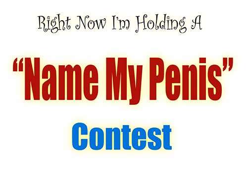 Right Now I'm Holding a Name My Penis Contest