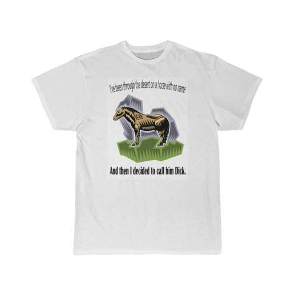 Men's Short Sleeve T-shirt - I've Been Through the Desert on a Horse with No Name. And Then I Decided to Call Him Dick